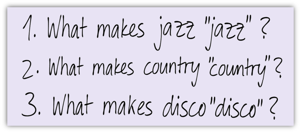 What makes jazz "jazz"? What makes country "country"? What makes disco "disco"?