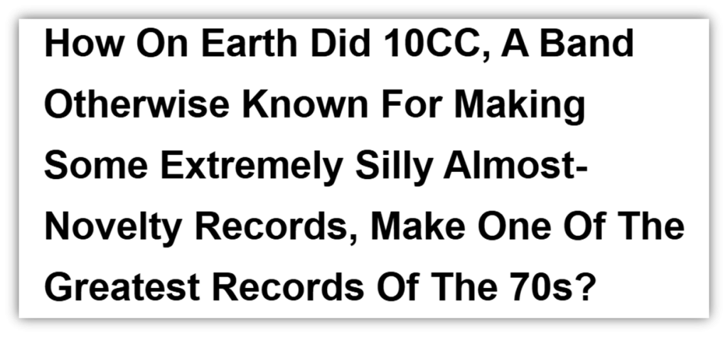 How On Earth Did 10CC, A Band Otherwise Known For Making Some Extremely Silly Almost-Novelty Records, Make One Of The Greatest Records Of The 70s?
