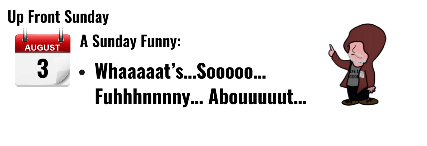 Alt text: "Cartoon character with a hoodie humorously asking 'What’s so funny?' for Up Front Sunday, August 3."