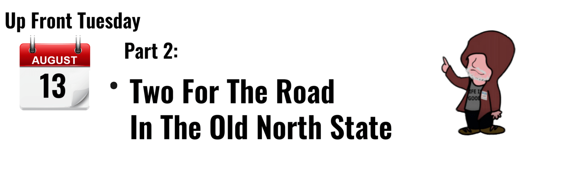 "Graphic for Up Front Tuesday, August 13, featuring 'Two For The Road in The Old North State'."