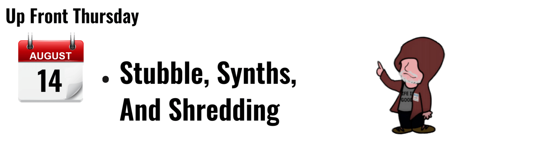"Graphic for Up Front Thursday featuring August 14 event: Stubble, Synths, and Shredding."