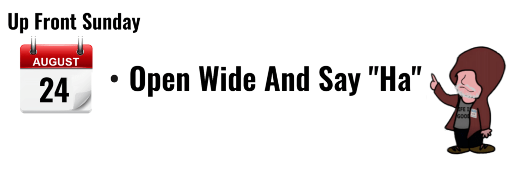 "Up Front Sunday graphic featuring August 24 and the phrase 'Open Wide And Say Ha'"