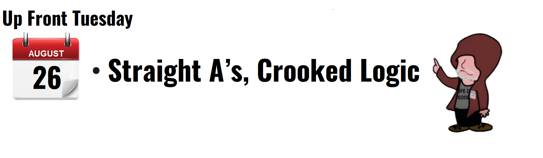 "Calendar graphic for Up Front Tuesday, August 26, featuring the phrase 'Straight A's, Crooked Logic' and a cartoon character."