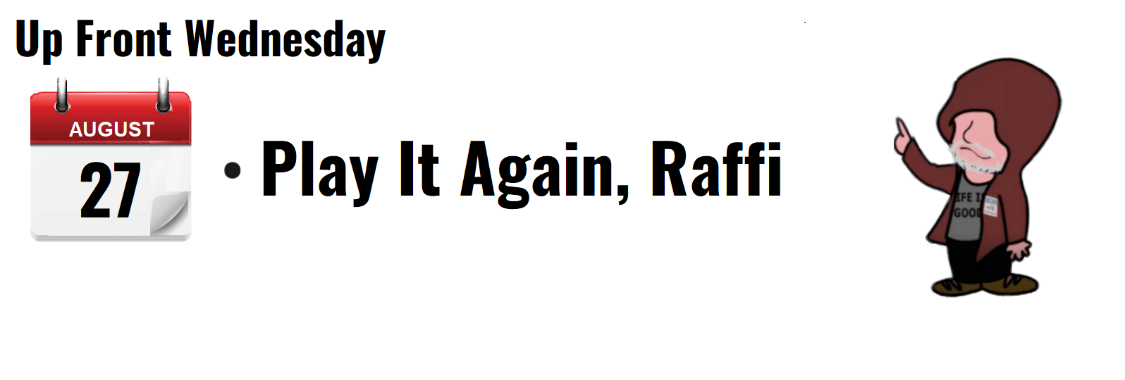 "Graphic for Up Front Wednesday featuring August 27 and the title 'Play It Again, Raffi'."
