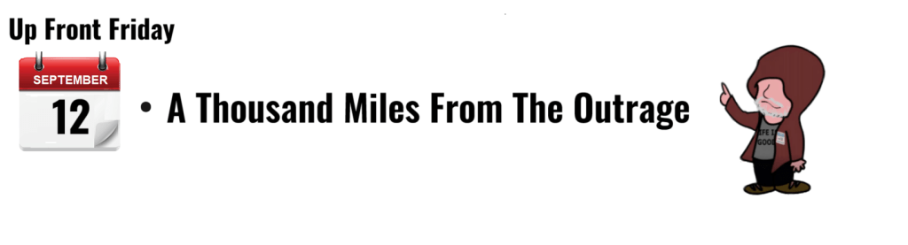 "Cartoon character with a hoodie, highlighting 'Up Front Friday' and the date September 12, titled 'A Thousand Miles From The Outrage.'"