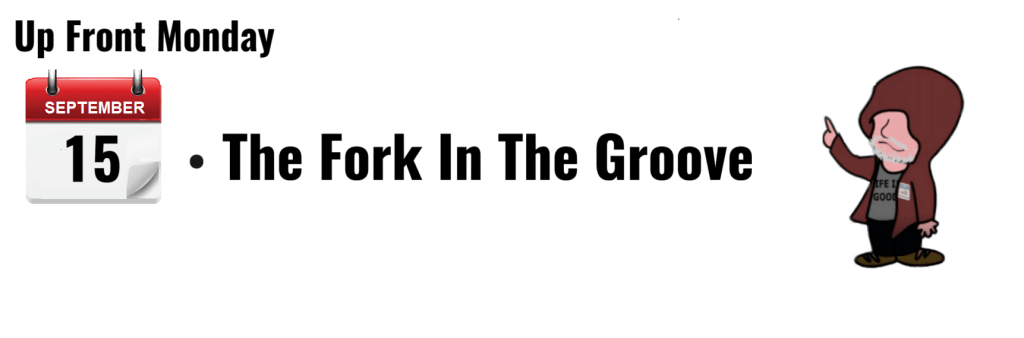 "Up Front Monday, September 15, featuring 'The Fork In The Groove' event."