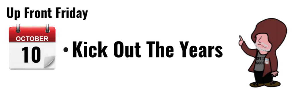 "Up Front Friday event on October 10: Kick Out The Years with a cartoon character."